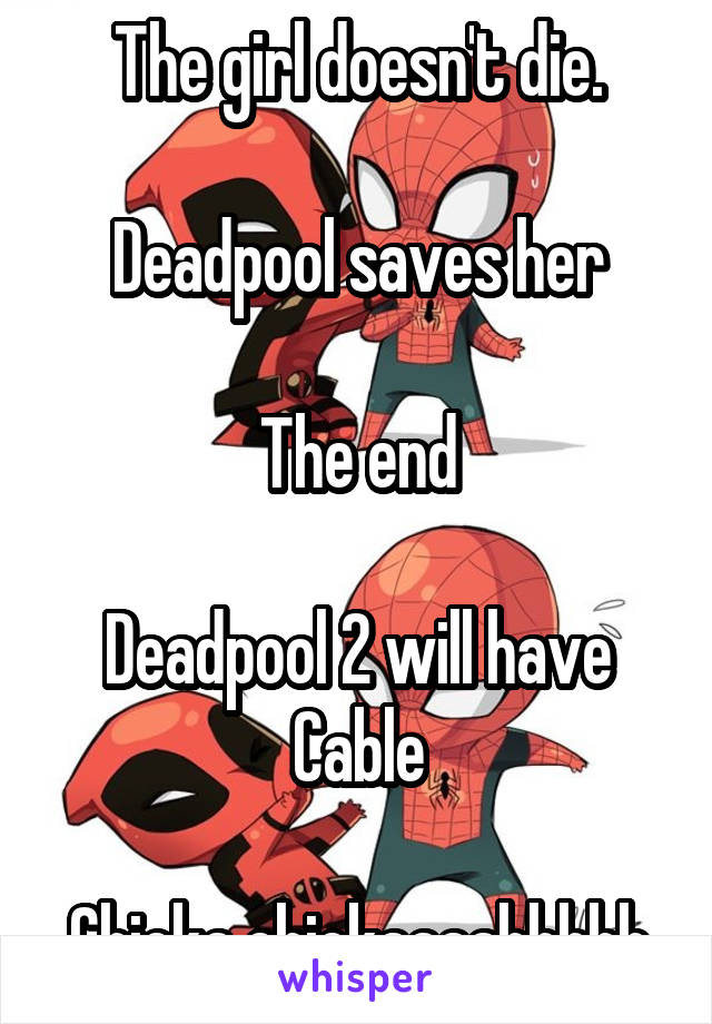 The girl doesn't die.

Deadpool saves her

The end

Deadpool 2 will have Cable

Chicka chickaaaahhhhh