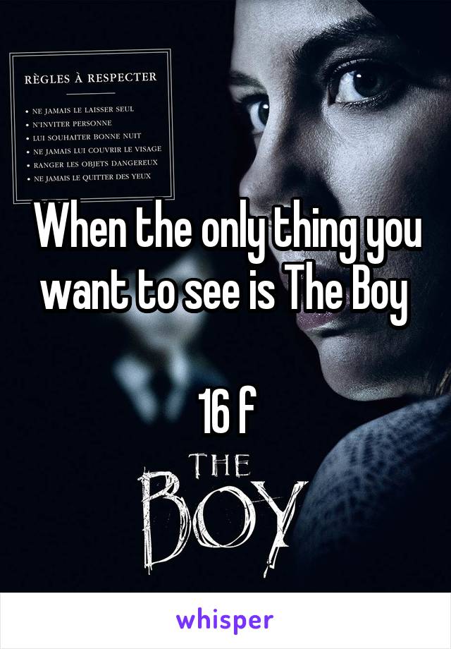 When the only thing you want to see is The Boy 

16 f