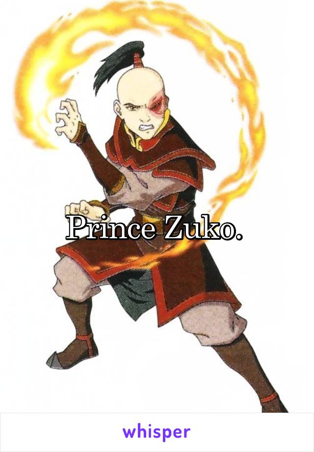 Prince Zuko. 