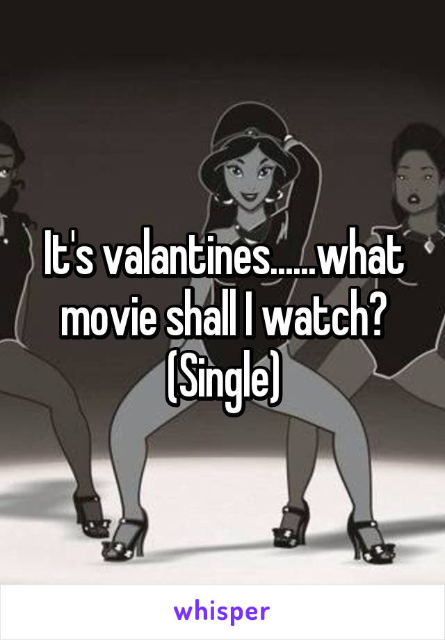 It's valantines......what movie shall I watch? (Single)
