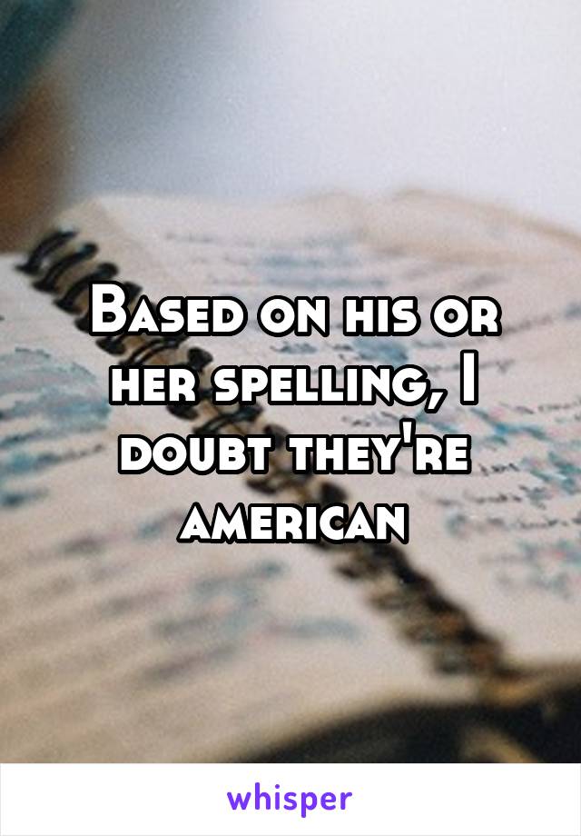 Based on his or her spelling, I doubt they're american