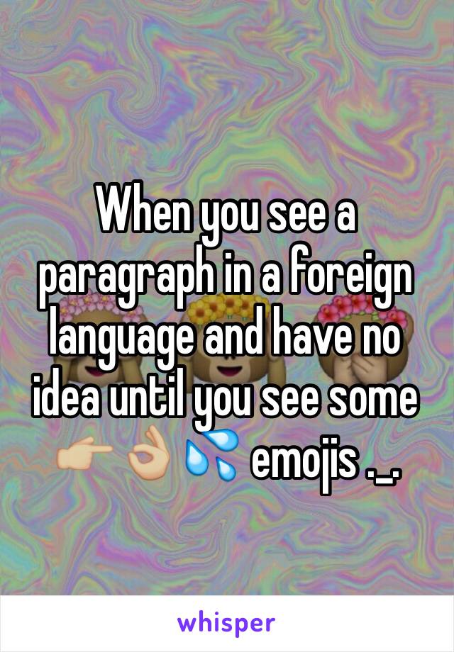 When you see a paragraph in a foreign language and have no idea until you see some 👉🏼👌🏼💦 emojis ._.