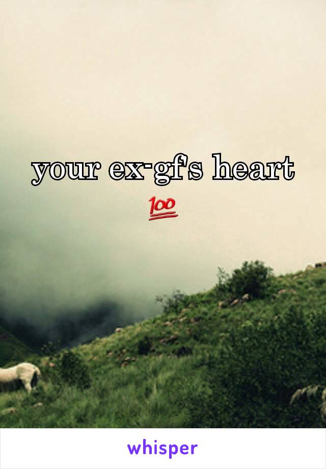 your ex-gf's heart 💯