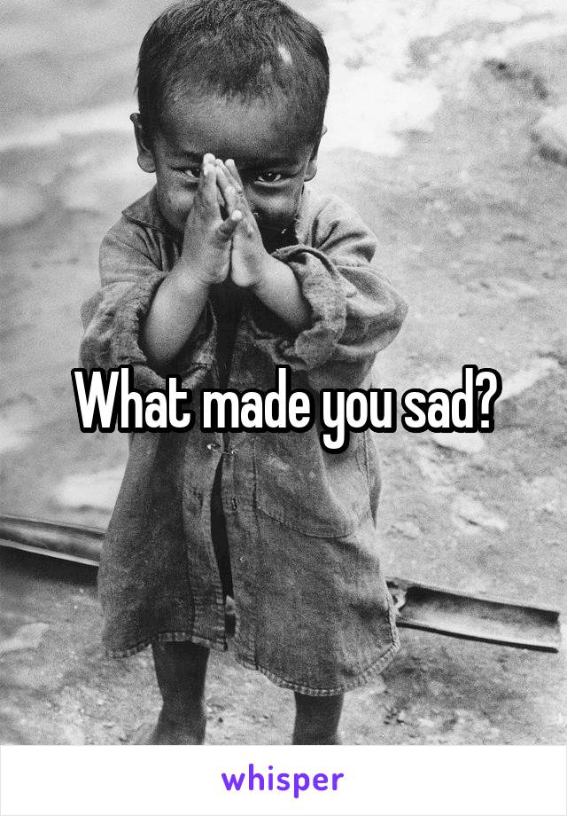 What made you sad?