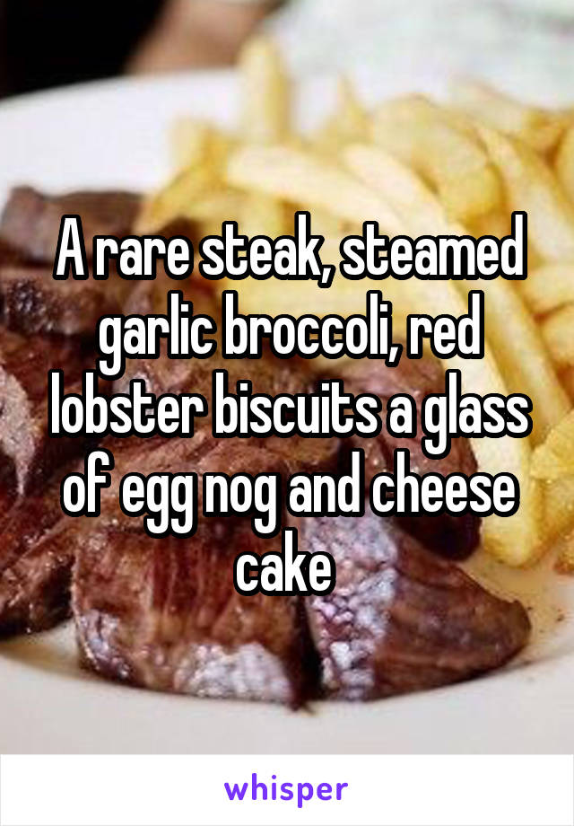 A rare steak, steamed garlic broccoli, red lobster biscuits a glass of egg nog and cheese cake 
