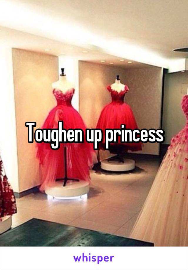 Toughen up princess