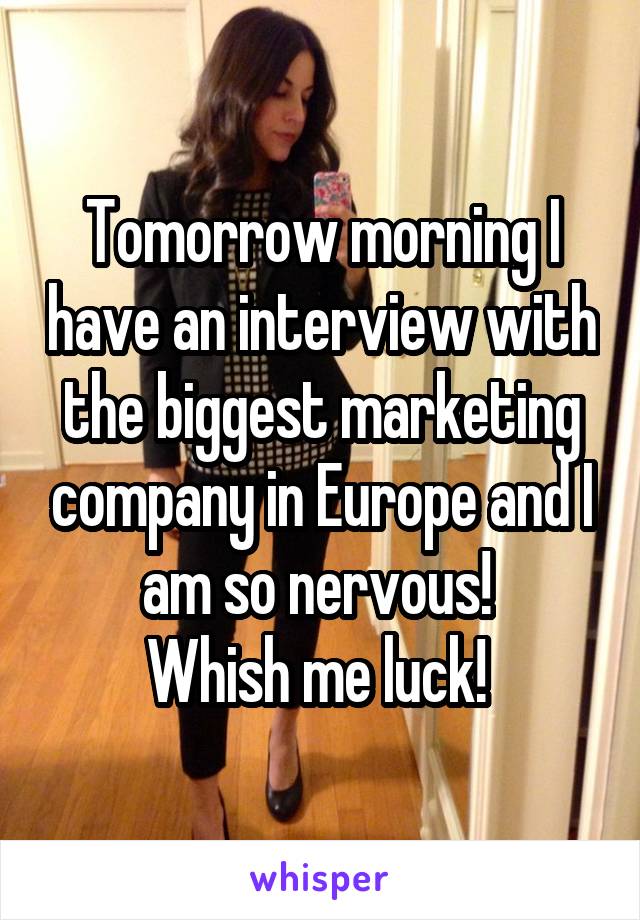 Tomorrow morning I have an interview with the biggest marketing company in Europe and I am so nervous! 
Whish me luck! 