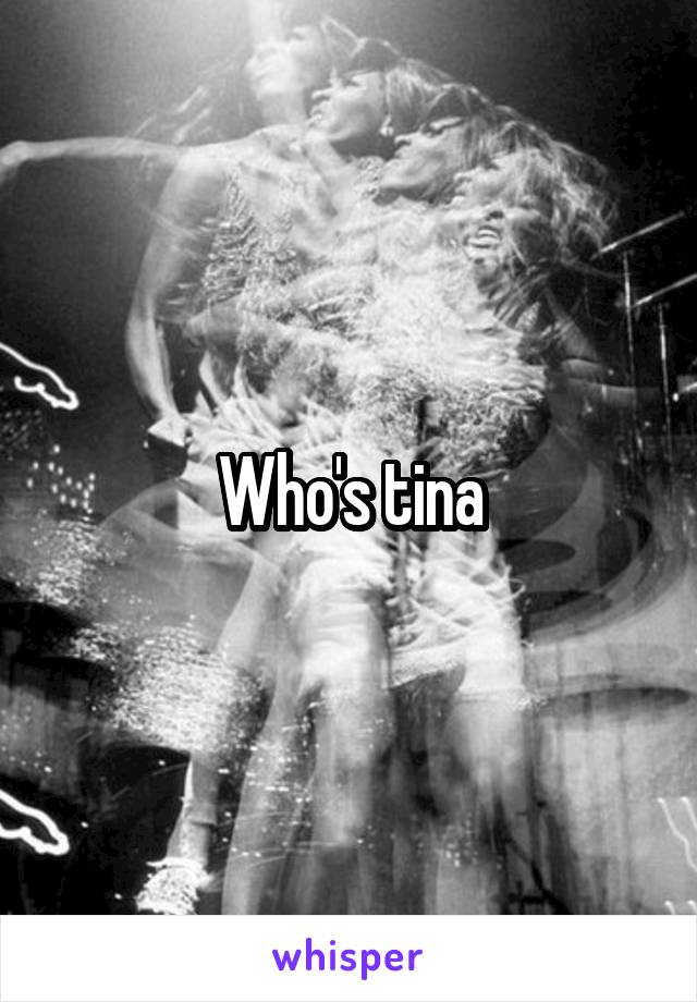 Who's tina
