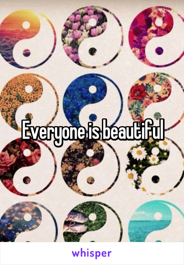 Everyone is beautiful