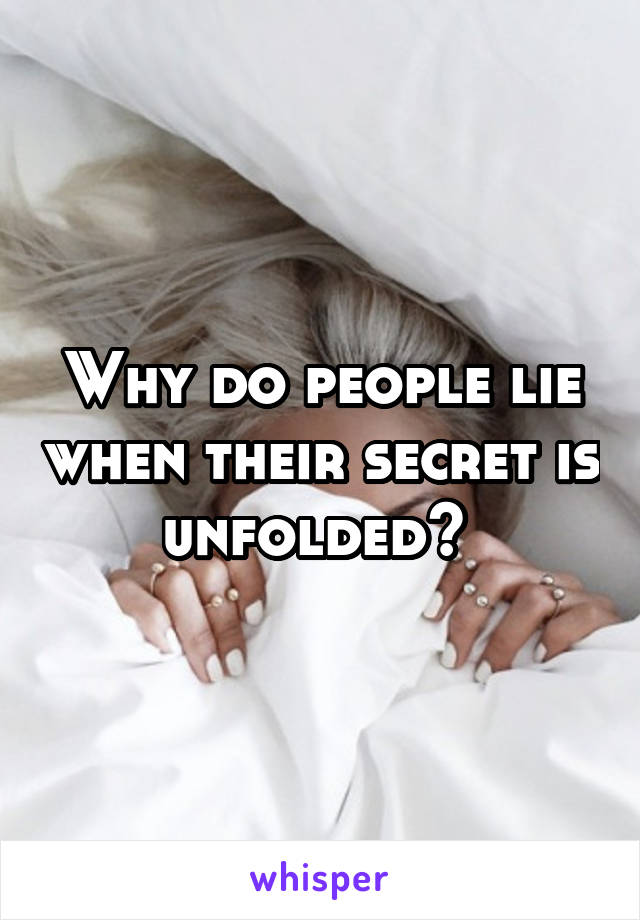 Why do people lie when their secret is unfolded? 
