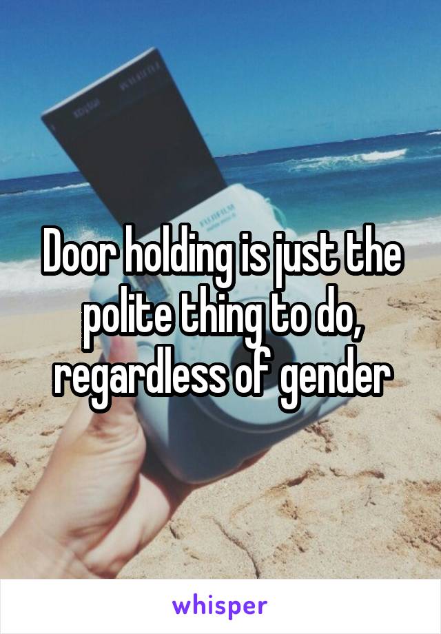 Door holding is just the polite thing to do, regardless of gender