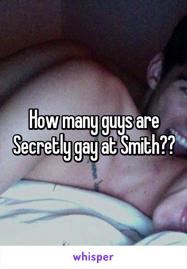How many guys are Secretly gay at Smith??