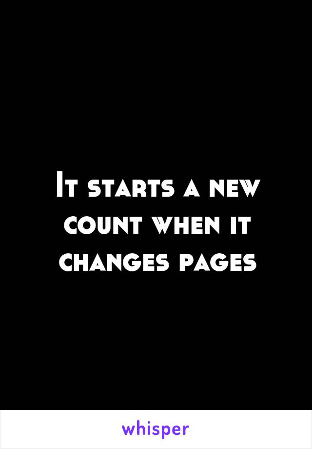 It starts a new count when it changes pages
