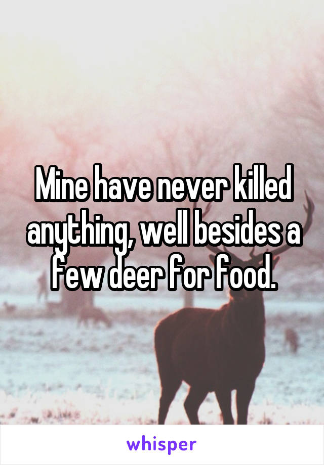 Mine have never killed anything, well besides a few deer for food.