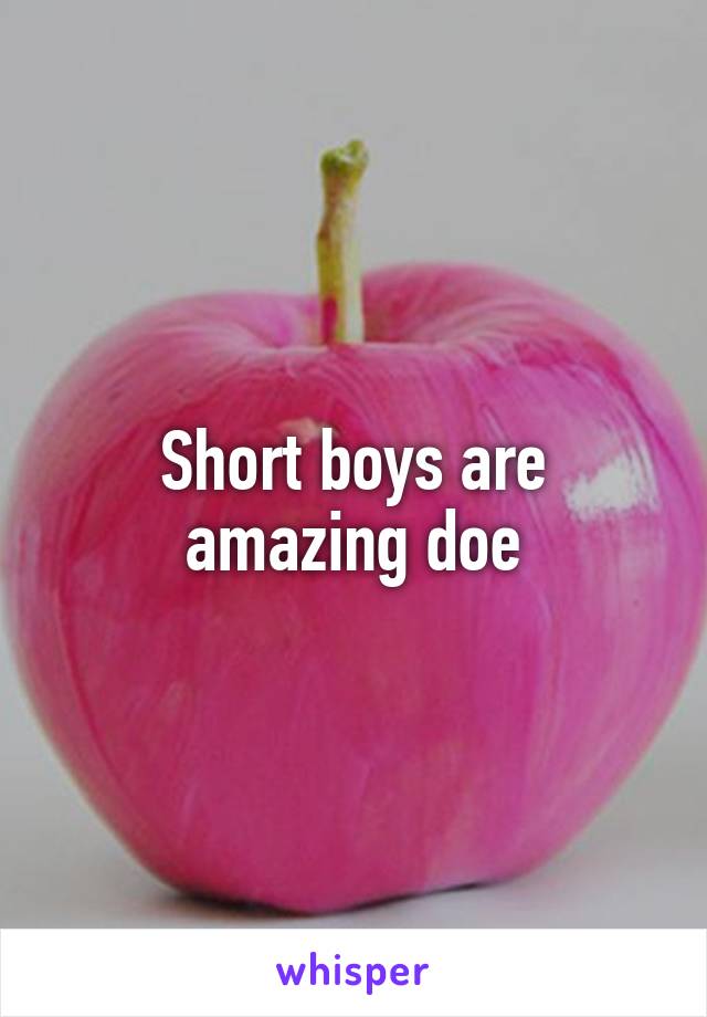 Short boys are amazing doe