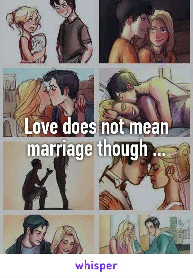 Love does not mean marriage though ...