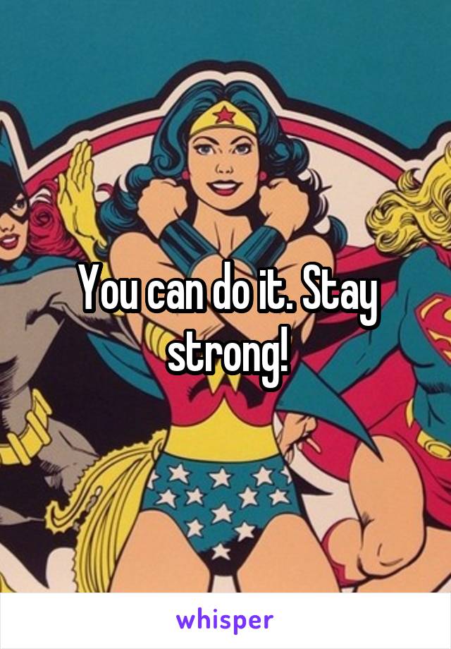 You can do it. Stay strong!