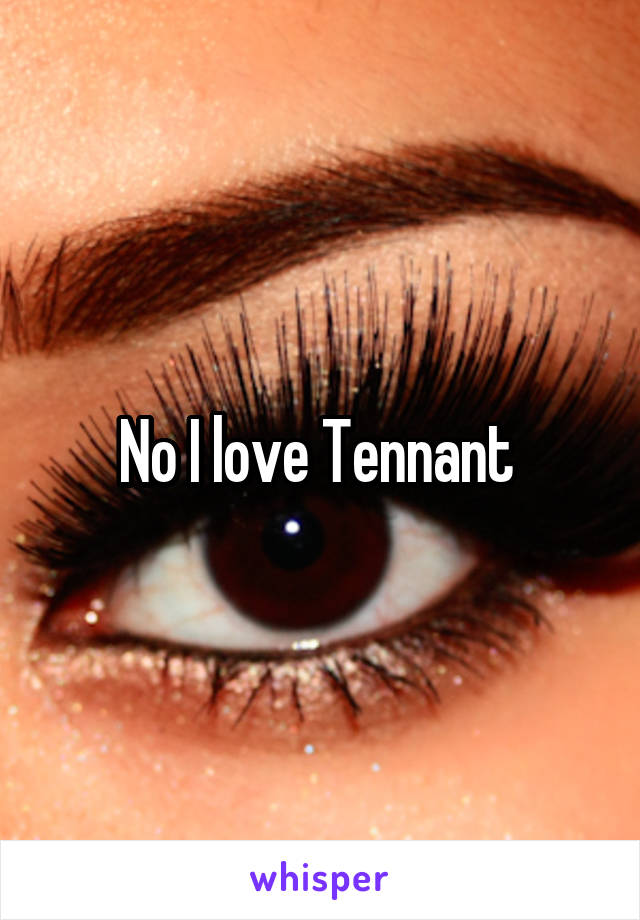 No I love Tennant 