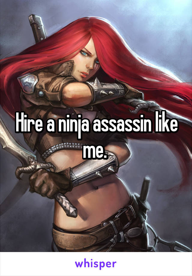 Hire a ninja assassin like me. 