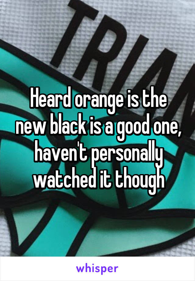 Heard orange is the new black is a good one, haven't personally watched it though