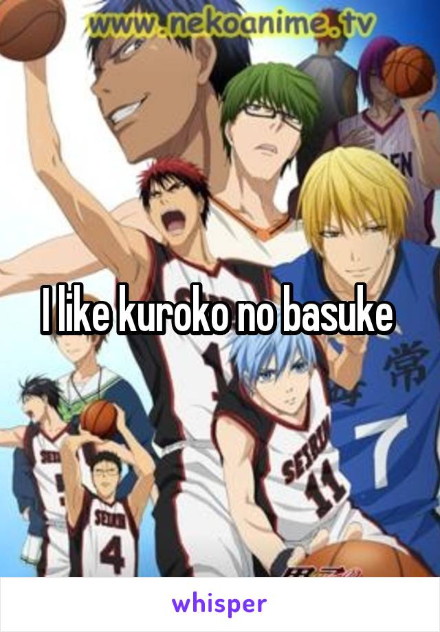 I like kuroko no basuke 