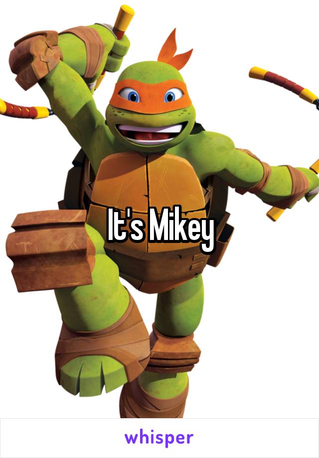 It's Mikey