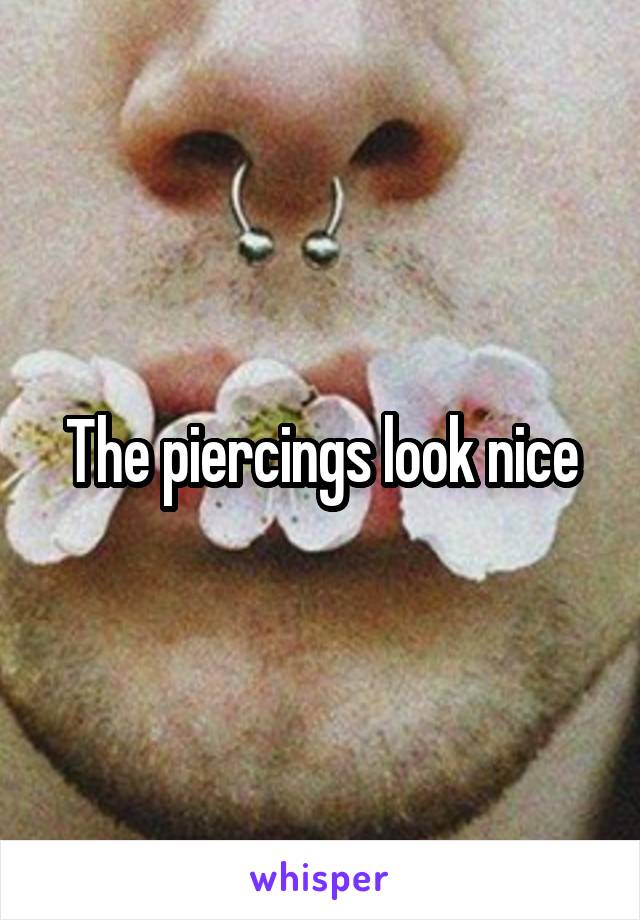 The piercings look nice