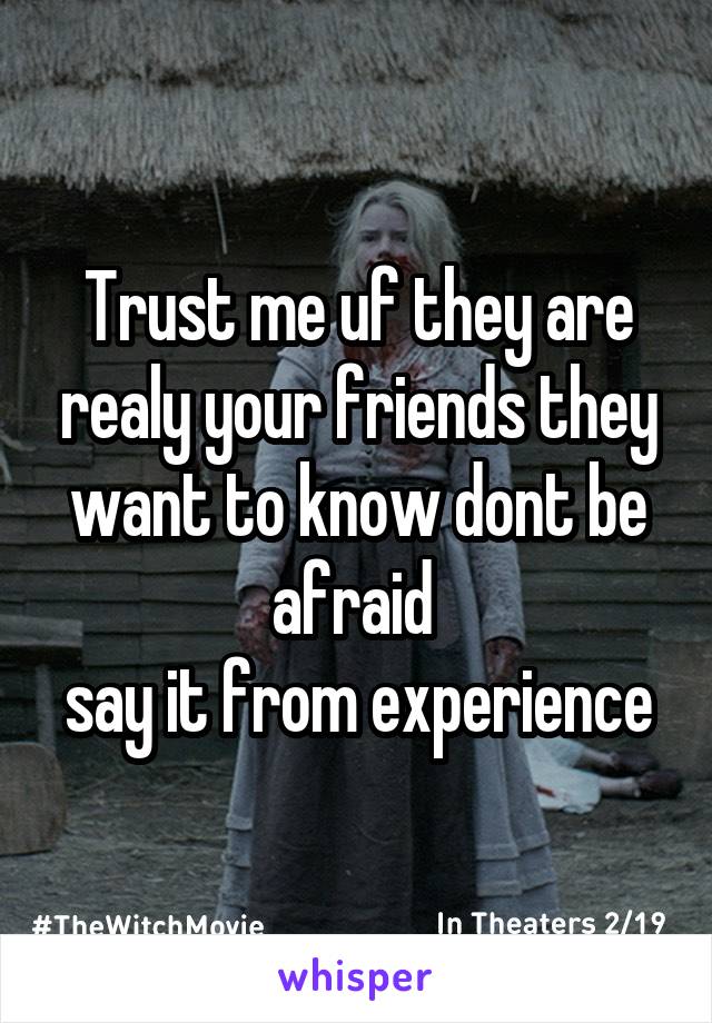 Trust me uf they are realy your friends they want to know dont be afraid 
say it from experience