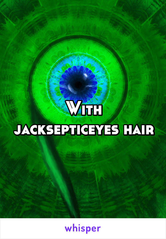 With jacksepticeyes hair