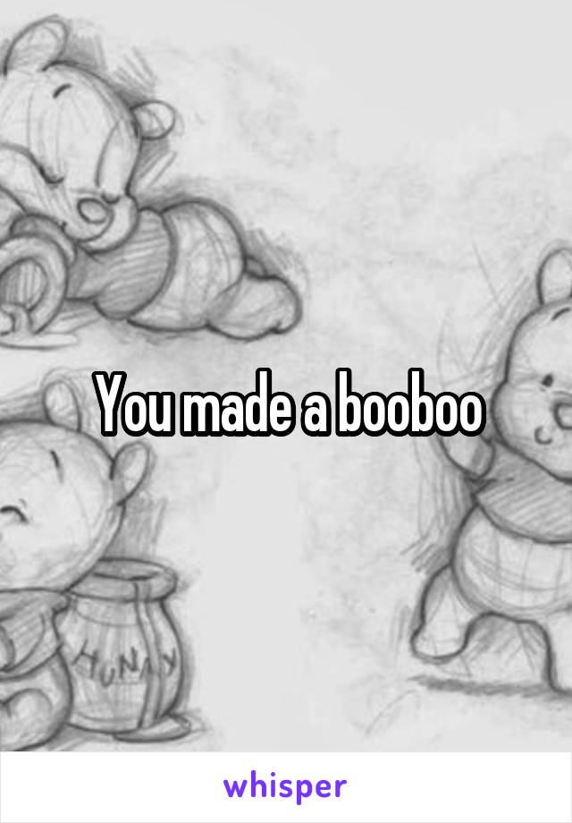 You made a booboo