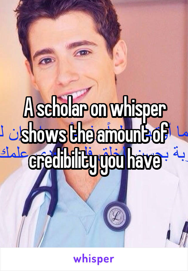 A scholar on whisper shows the amount of credibility you have