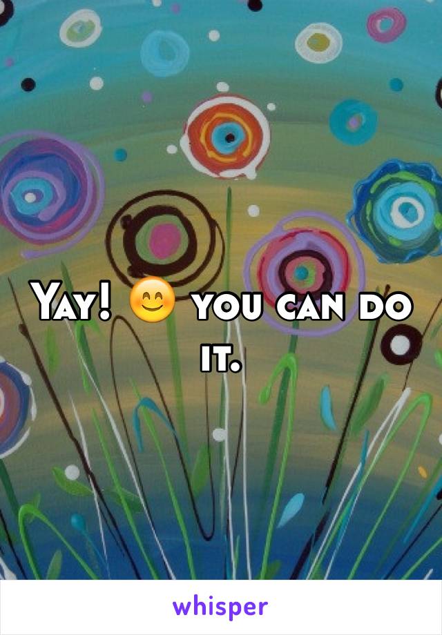 Yay! 😊 you can do it.