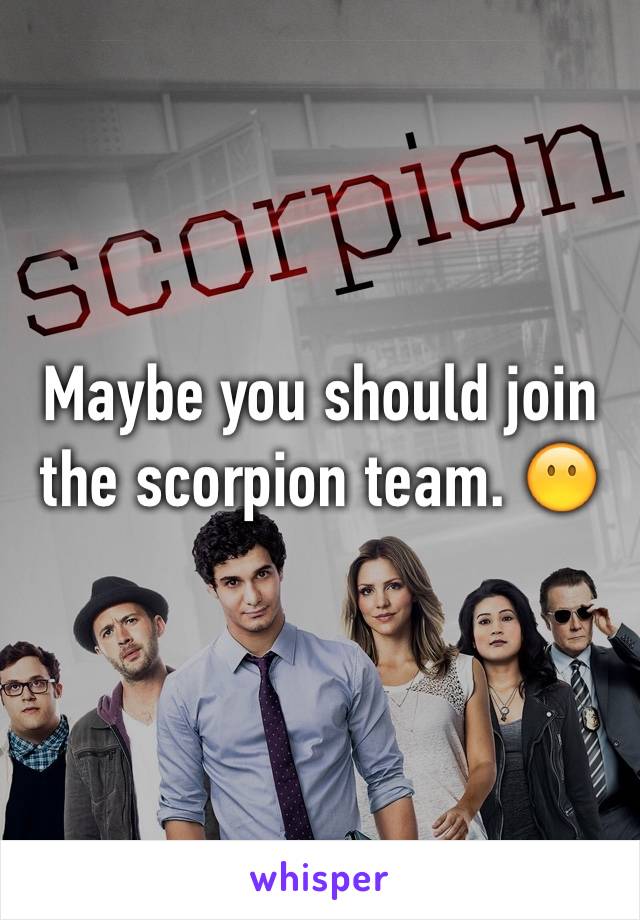 Maybe you should join the scorpion team. 😶