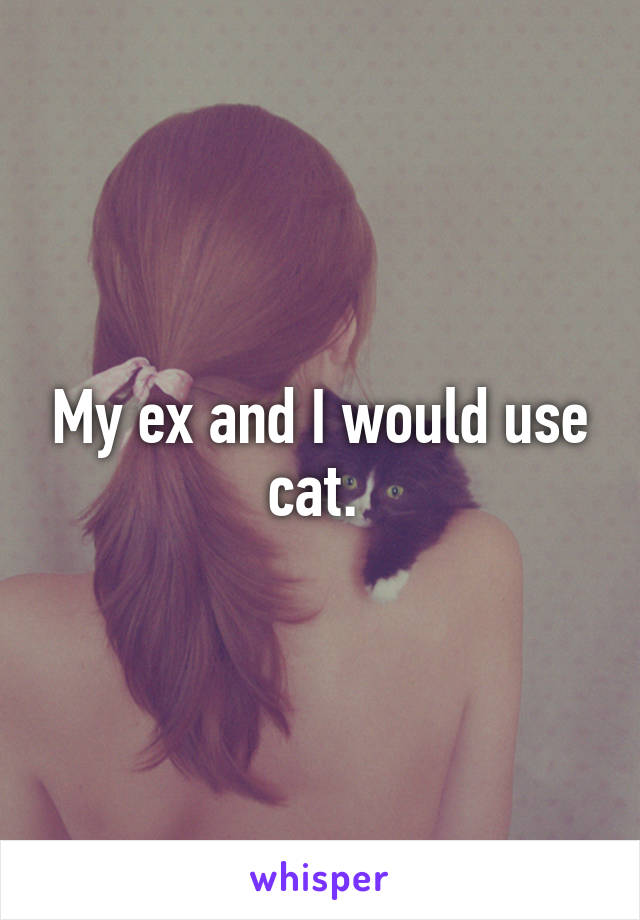 My ex and I would use cat. 