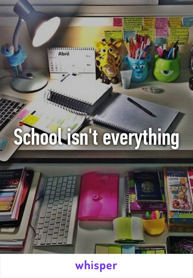 School isn't everything