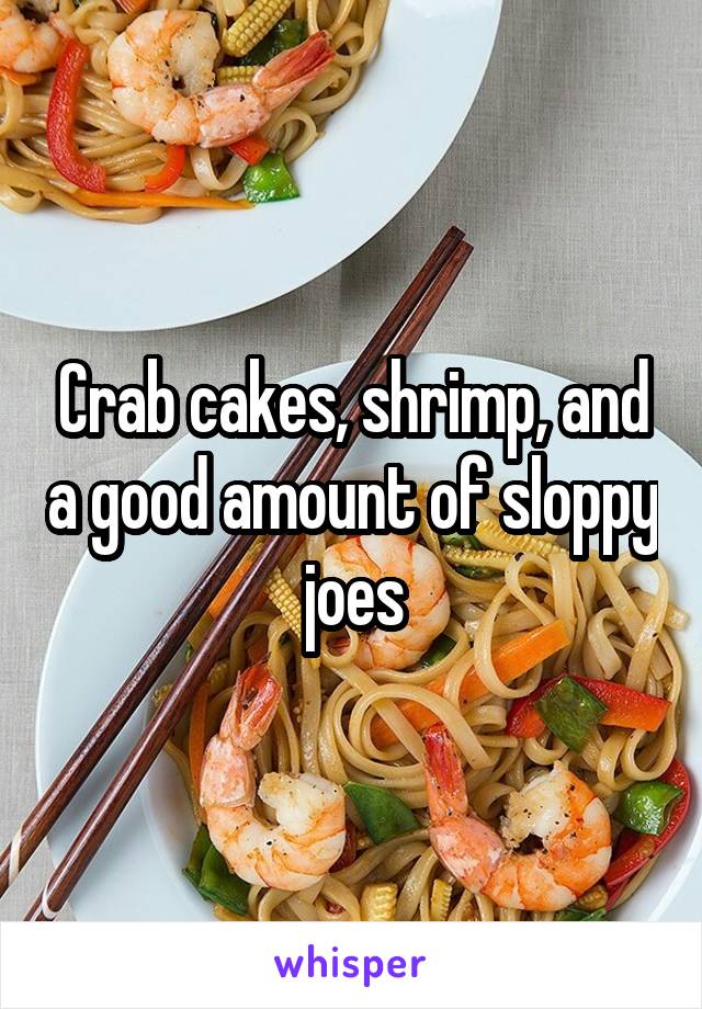 Crab cakes, shrimp, and a good amount of sloppy joes