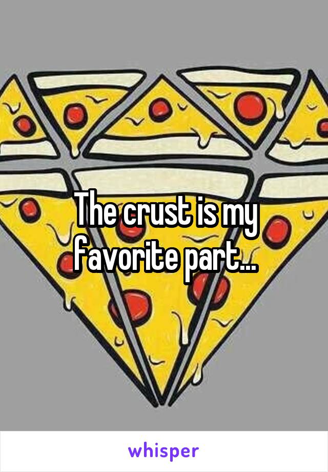 The crust is my favorite part...