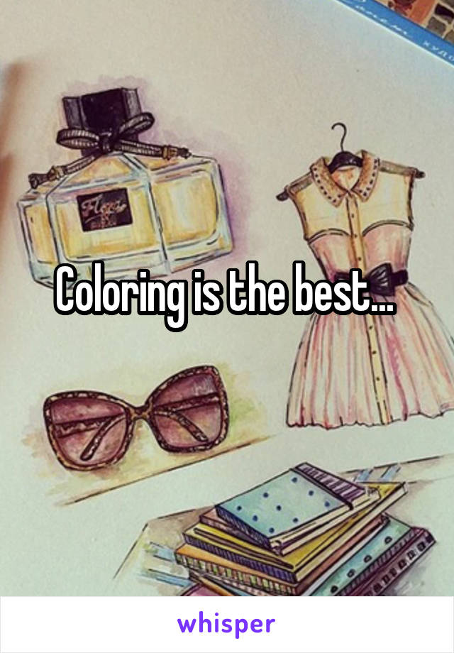 Coloring is the best... 
