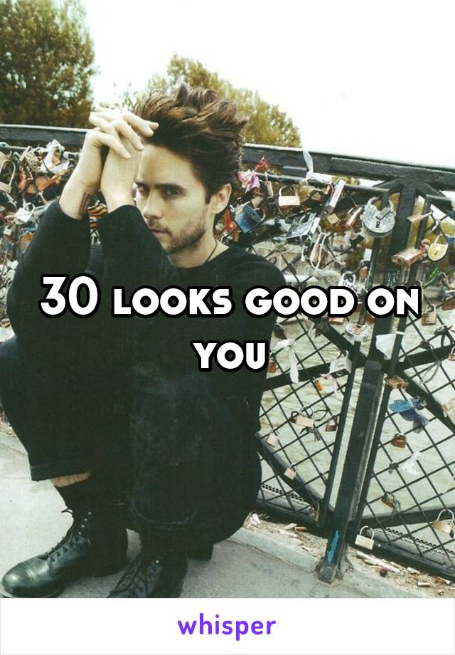 30 looks good on you