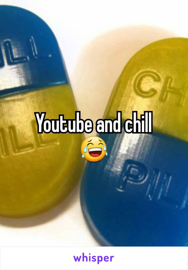 Youtube and chill
😂