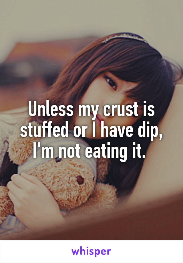 Unless my crust is stuffed or I have dip, I'm not eating it. 