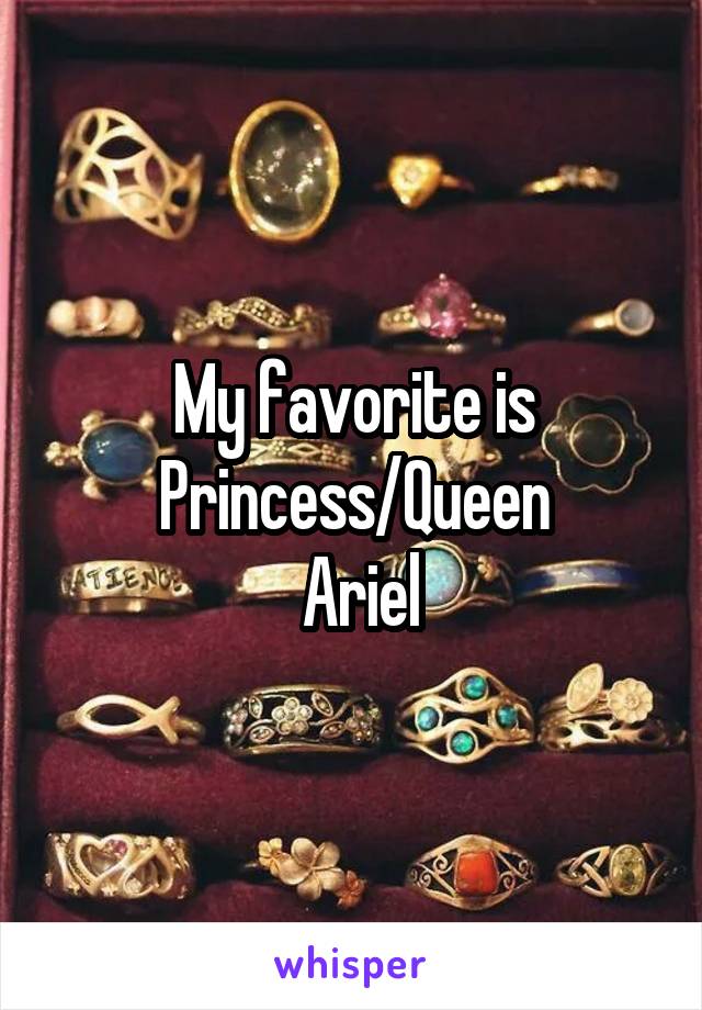 My favorite is Princess/Queen
 Ariel