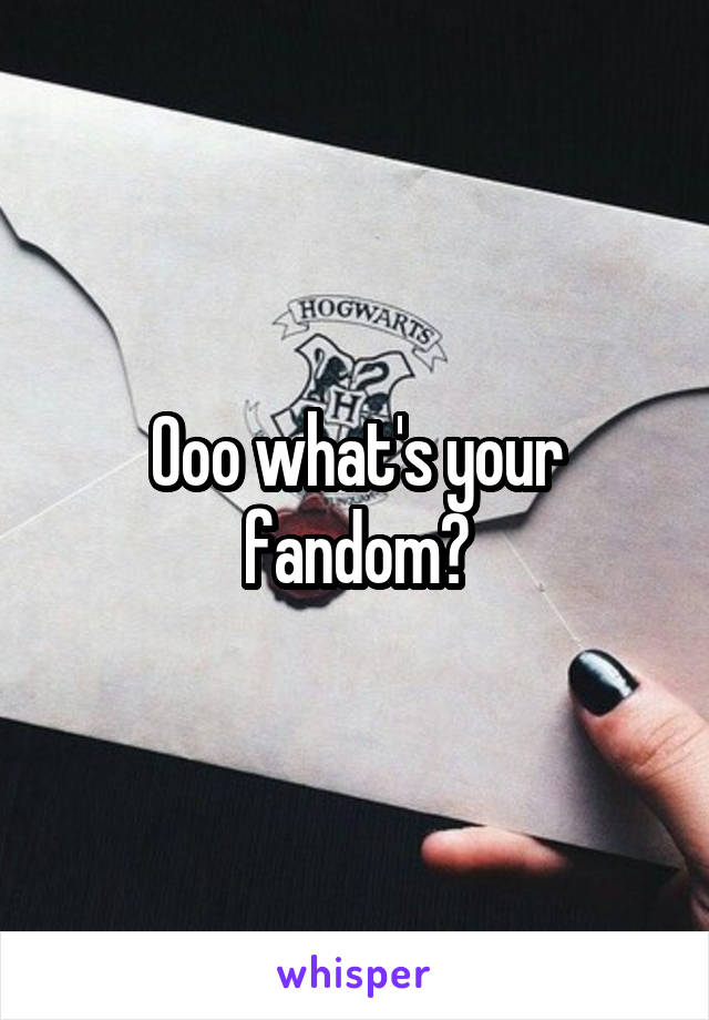 Ooo what's your fandom?
