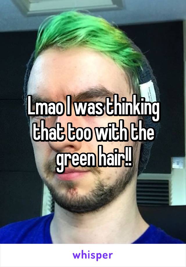 Lmao I was thinking that too with the green hair!!