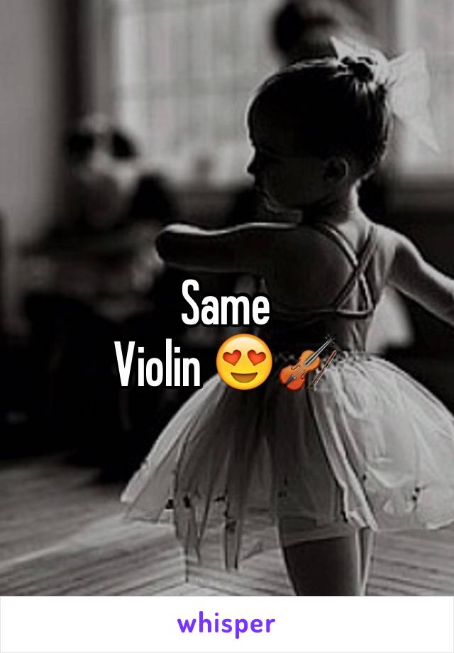 Same
Violin 😍🎻