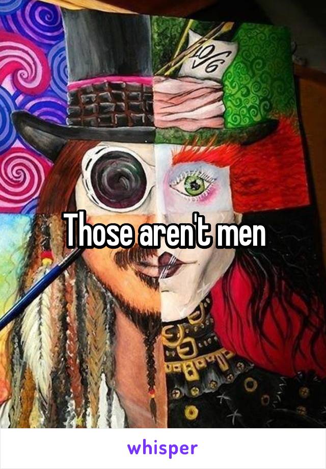 Those aren't men