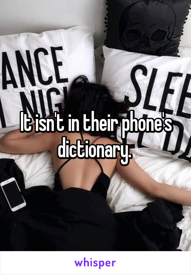 It isn't in their phone's dictionary. 