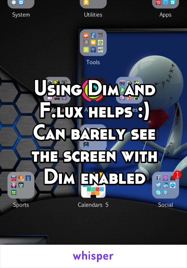 Using Dim and F.lux helps :)
Can barely see the screen with Dim enabled