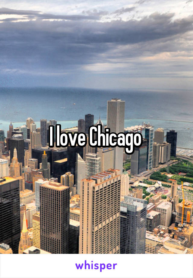 I love Chicago 