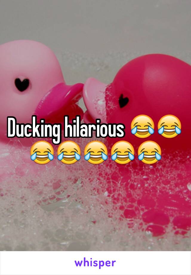 Ducking hilarious 😂😂😂😂😂😂😂